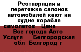 Реставрация и перетяжка салонов автомобилей,кают на судне корабле,самолетов › Цена ­ 3 000 - Все города Авто » Услуги   . Белгородская обл.,Белгород г.